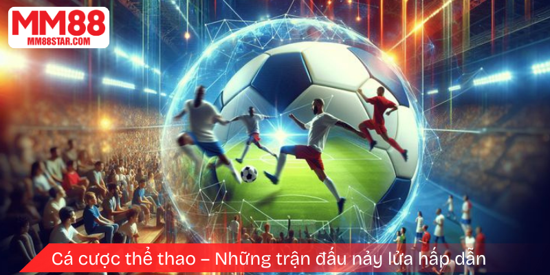 Cá cược thể thao – Những trận đấu nảy lửa hấp dẫn 