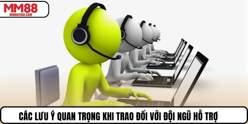 Các lưu ý quan trọng khi trao đổi với đội ngũ hỗ trợ 