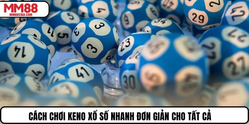 Cách chơi Keno xổ số nhanh đơn giản cho tất cả