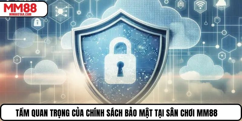 Tầm quan trọng của chính sách bảo mật tại sân chơi MM88