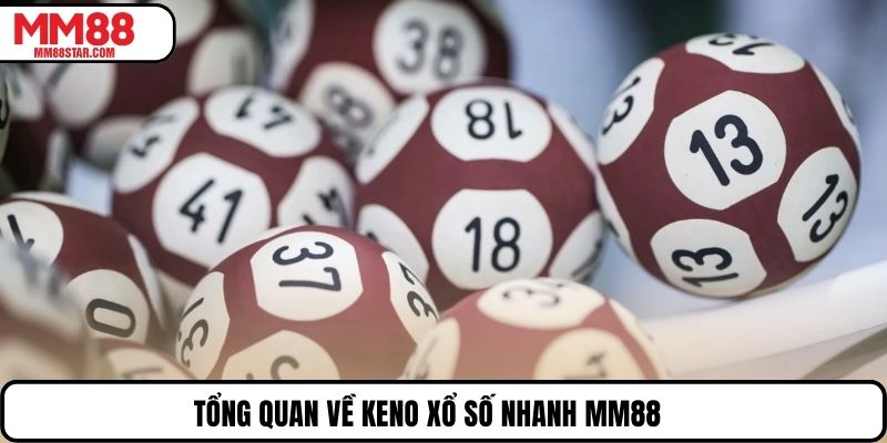 Tổng quan về Keno xổ số nhanh MM88